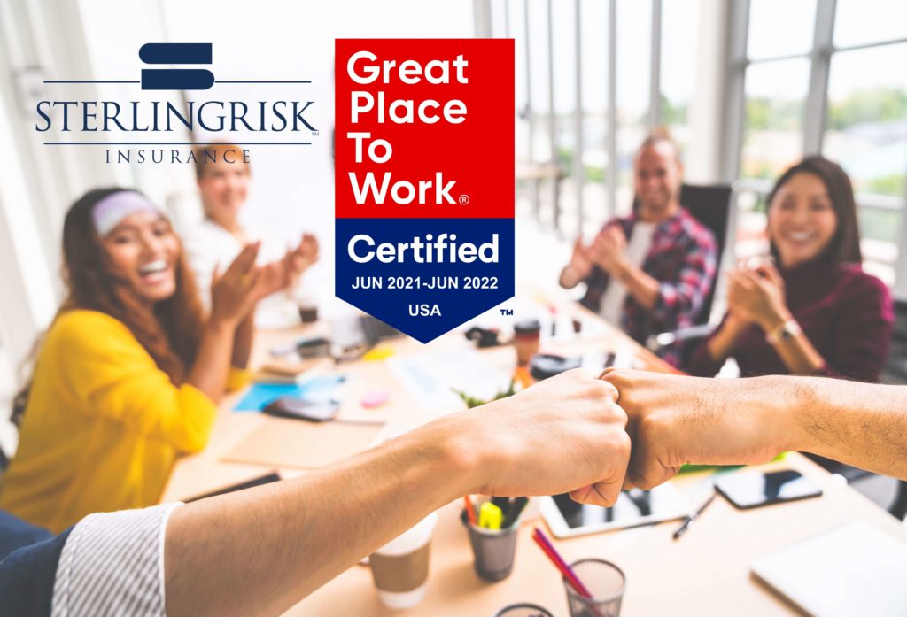 For the Second Year in a Row, SterlingRisk Has Been Certified as a Great Place to Work! SterlingRisk goes above and beyond customary corporate practices to sustain a work environment in which employees are appreciated, rewarded, and provided the flexibility to balance work commitments with personal and family obligations.