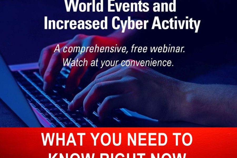 World Events and Increased Cyber Activity: A Comprehensive, Free Webinar on Steps to Take Now to Protect Your Organization